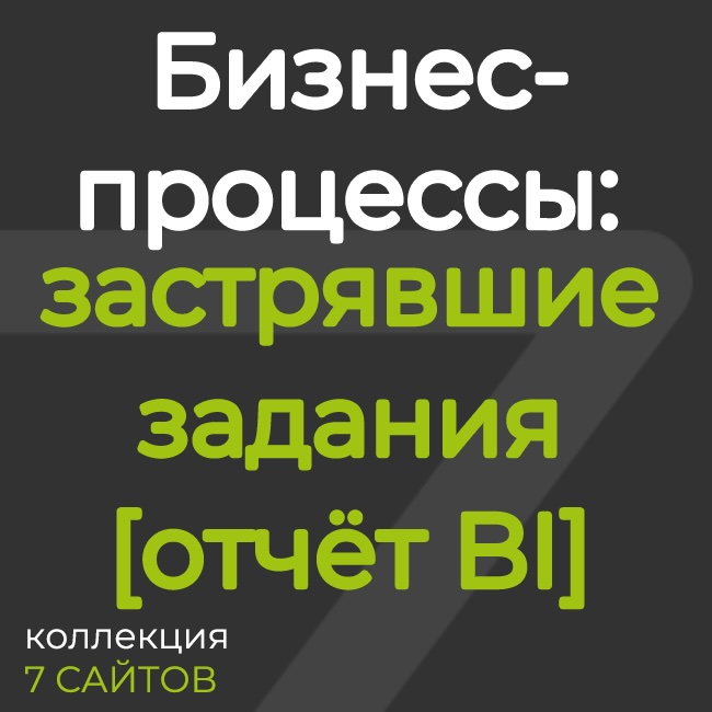 Бизнес-процессы: застрявшие задания  [отчёт BI] 
